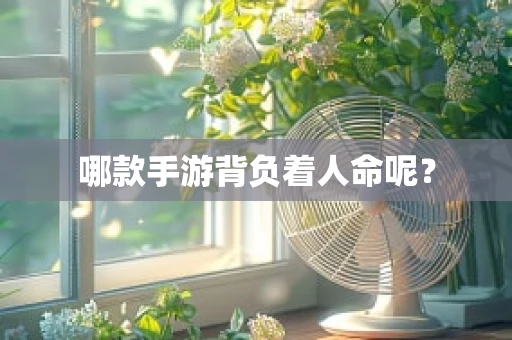 哪款手游背负着人命呢？