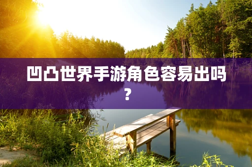 凹凸世界手游角色容易出吗？