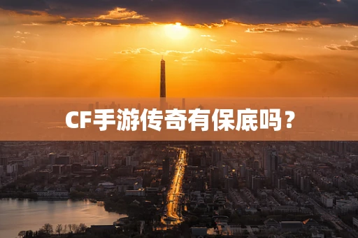 CF手游传奇有保底吗？