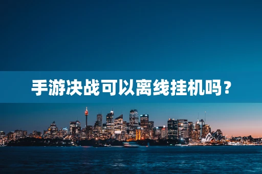 手游决战可以离线挂机吗？