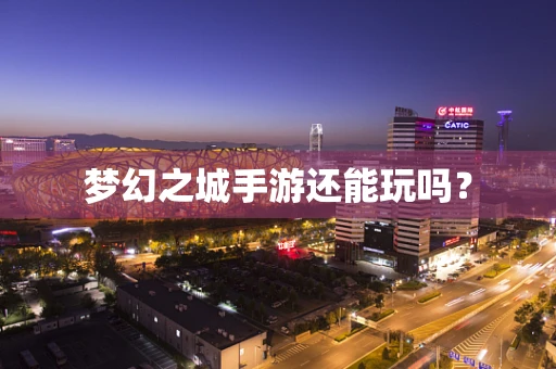 梦幻之城手游还能玩吗？