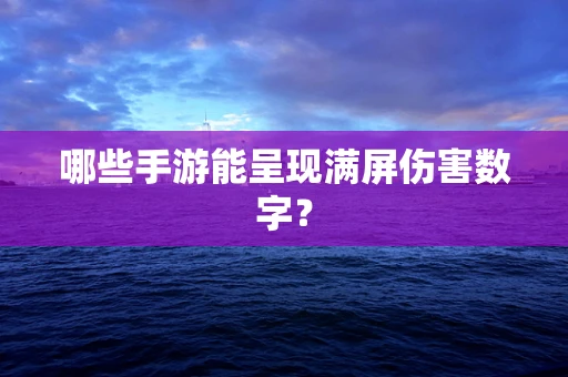 哪些手游能呈现满屏伤害数字？