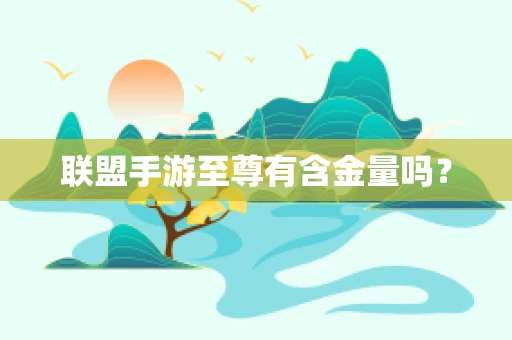 联盟手游至尊有含金量吗？