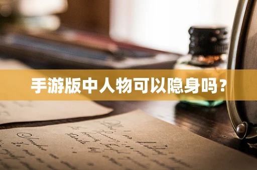 手游版中人物可以隐身吗？