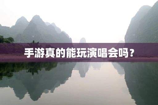 手游真的能玩演唱会吗？