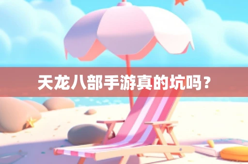 天龙八部手游真的坑吗？