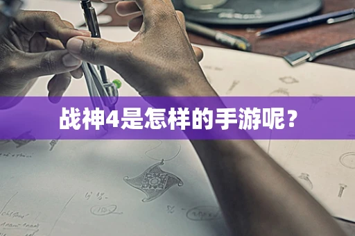 战神4是怎样的手游呢？