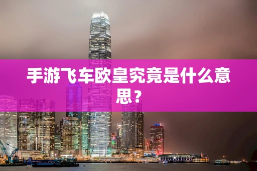 手游飞车欧皇究竟是什么意思？