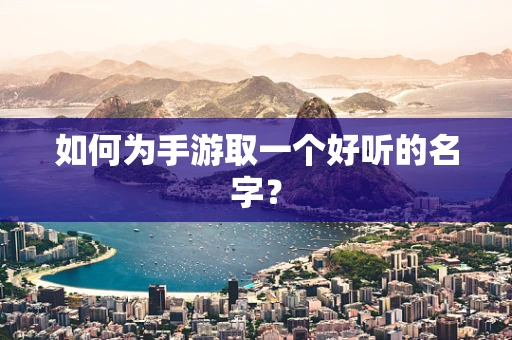 如何为手游取一个好听的名字？