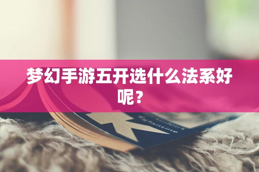 梦幻手游五开选什么法系好呢？