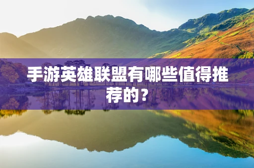手游英雄联盟有哪些值得推荐的？