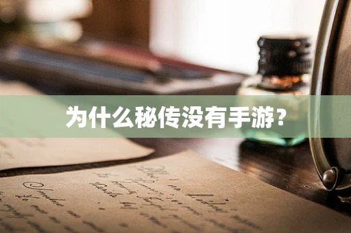 为什么秘传没有手游？
