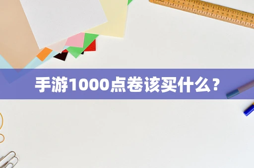 手游1000点卷该买什么？