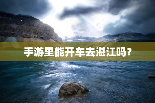 手游里能开车去湛江吗？
