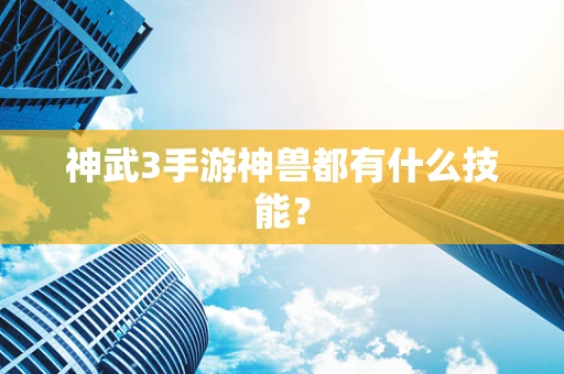 神武3手游神兽都有什么技能？