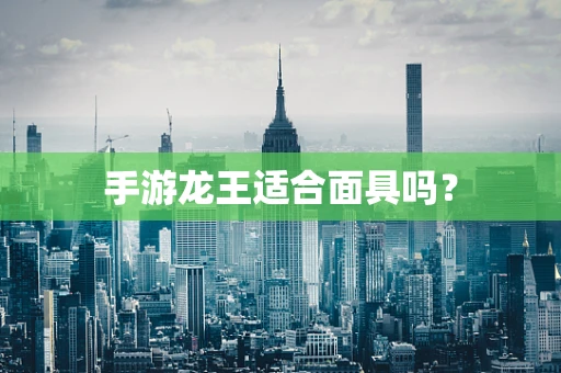 手游龙王适合面具吗？