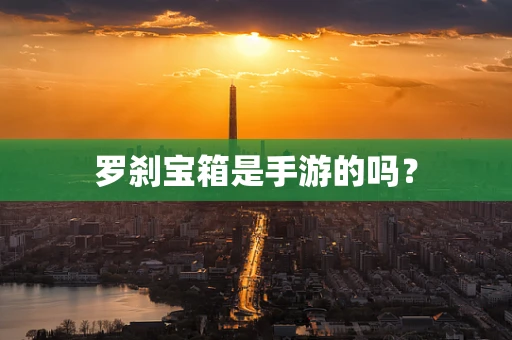 罗刹宝箱是手游的吗？