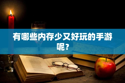 有哪些内存少又好玩的手游呢？