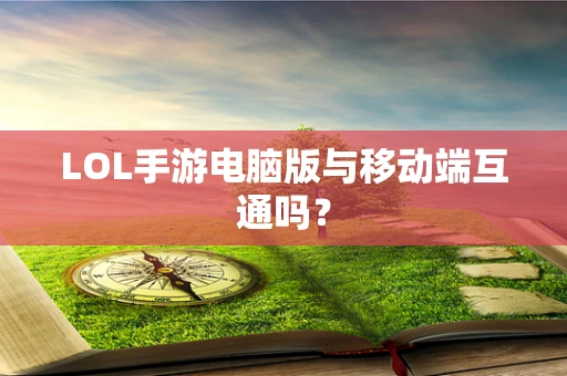 LOL手游电脑版与移动端互通吗？