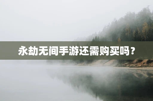 永劫无间手游还需购买吗？