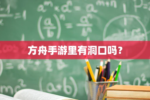 方舟手游里有洞口吗？