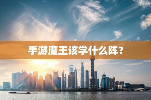 手游魔王该学什么阵？