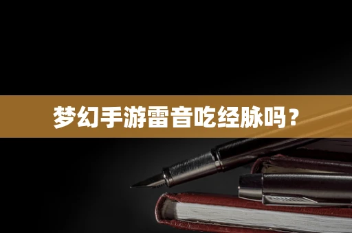 梦幻手游雷音吃经脉吗？