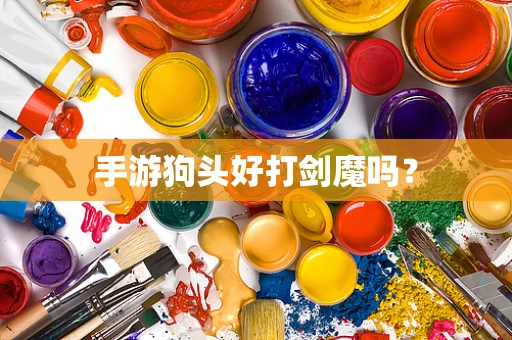 手游狗头好打剑魔吗？