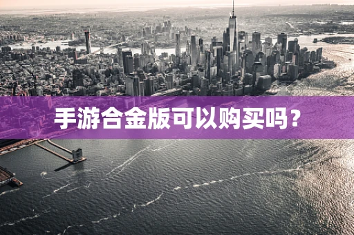 手游合金版可以购买吗？