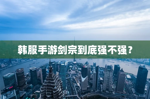韩服手游剑宗到底强不强？