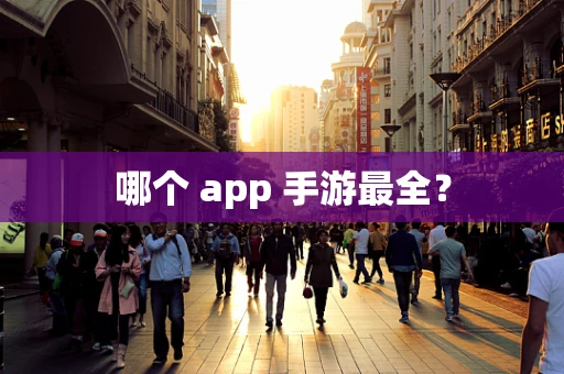 哪个 app 手游最全？