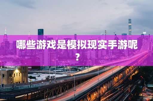 哪些游戏是模拟现实手游呢？