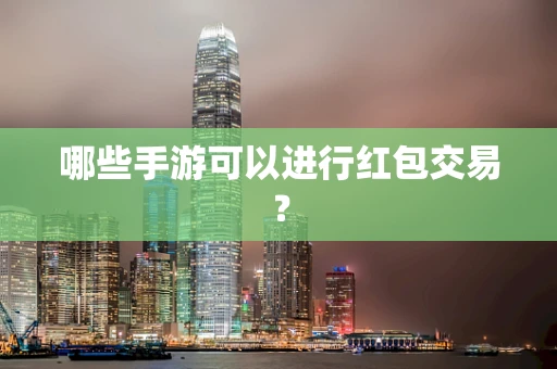 哪些手游可以进行红包交易？