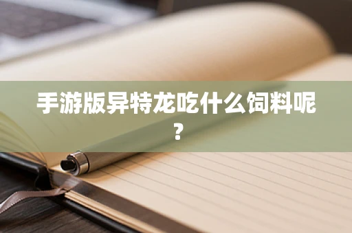 手游版异特龙吃什么饲料呢？