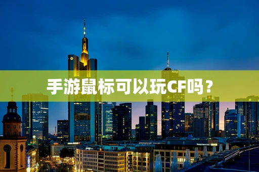 手游鼠标可以玩CF吗？