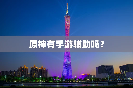原神有手游辅助吗？