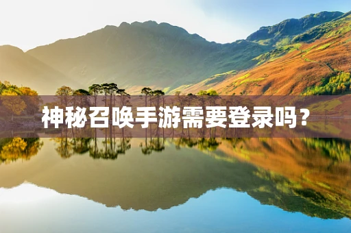 神秘召唤手游需要登录吗？