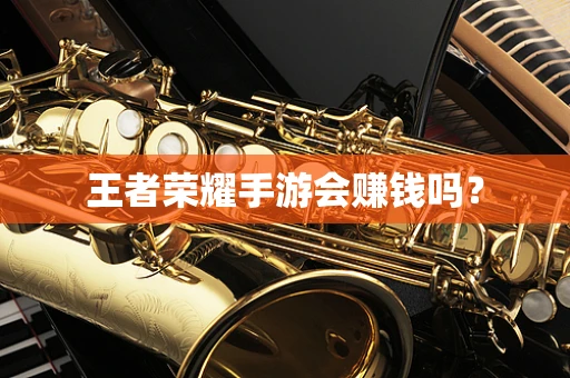 王者荣耀手游会赚钱吗？