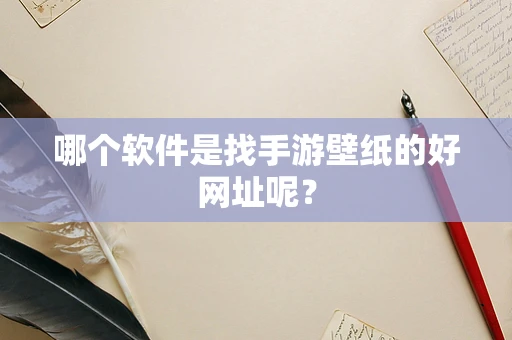 哪个软件是找手游壁纸的好网址呢？