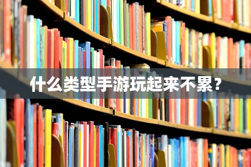 什么类型手游玩起来不累？