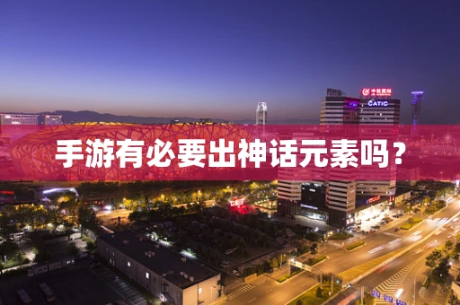 手游有必要出神话元素吗？