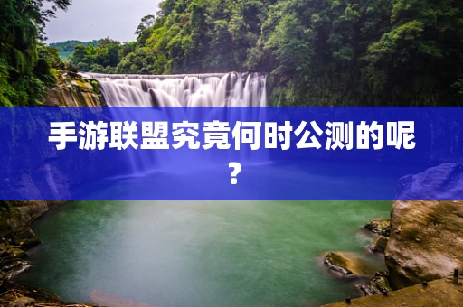 手游联盟究竟何时公测的呢？