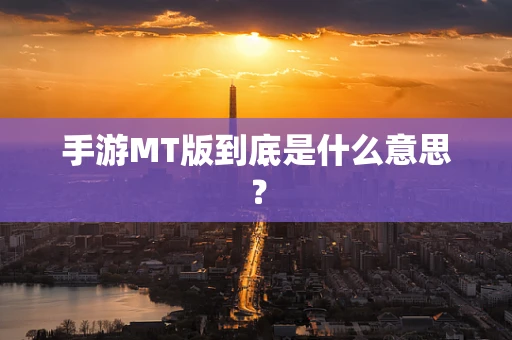 手游MT版到底是什么意思？