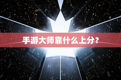 手游大师靠什么上分？