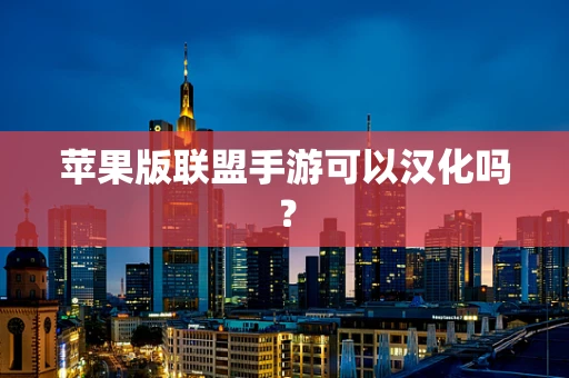 苹果版联盟手游可以汉化吗？