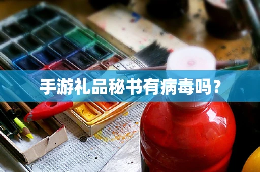 手游礼品秘书有病毒吗？