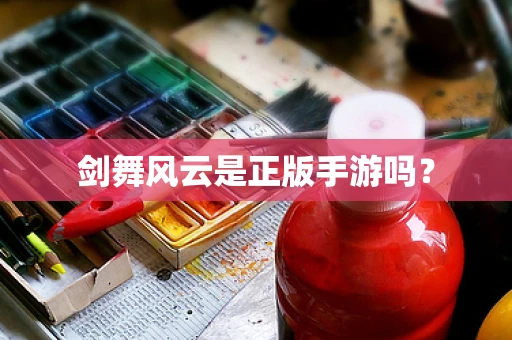 剑舞风云是正版手游吗？